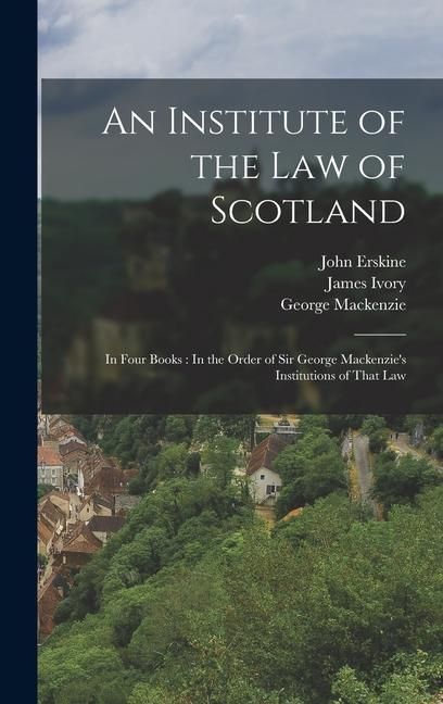 Produktbild: An Institute of the Law of Scotland: In Four Books: In the Order of Sir George Mackenzie's Institutions of That Law