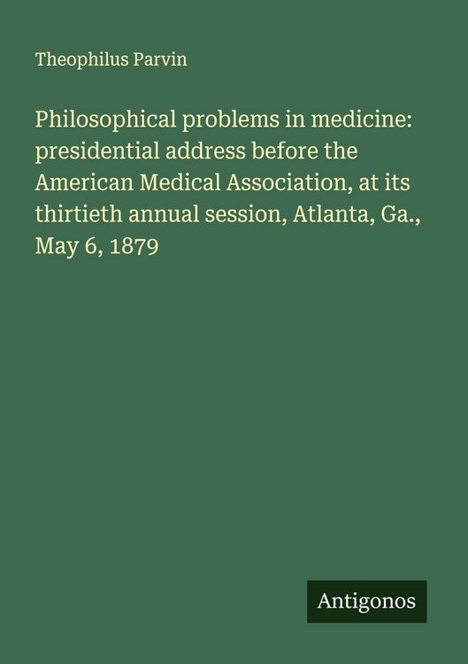 Produktbild: Philosophical problems in medicine: presidential address before the American Medical Association, at its thirtieth annual session, Atlanta, Ga., May 6, 1879