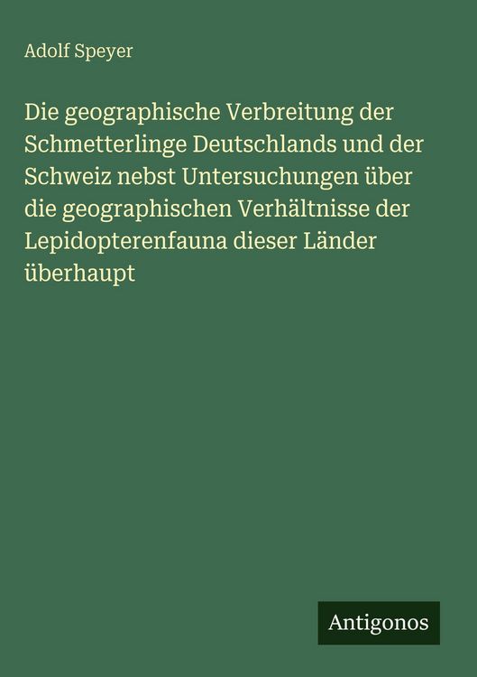 Produktbild: Die geographische Verbreitung der Schmetterlinge Deutschlands und der Schweiz nebst Untersuchungen &uuml;ber die geographischen Verh&auml;ltnisse der Lepidopter