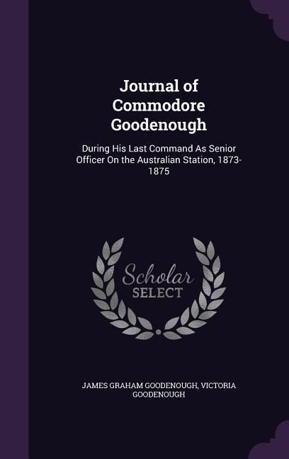 Produktbild: Journal of Commodore Goodenough: During His Last Command As Senior Officer On the Australian Station, 1873-1875