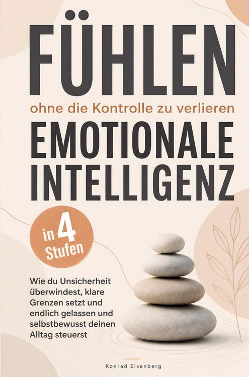 Produktbild: F&uuml;hlen, ohne die Kontrolle zu verlieren - Emotionale Intelligenz in 4 Stufen: Wie du Unsicherheit &uuml;berwindest, klare Grenzen setzt und endlich gelasse