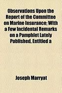 Produktbild: Observations Upon the Report of the Committee on Marine Insurance; With a Few Incidental Remarks on a Pamphlet Lately Published, Entitled a