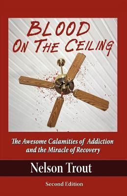 Produktbild: Blood on the Ceiling: The Awesome Calamities of Addiction and the Miracle of Recovery