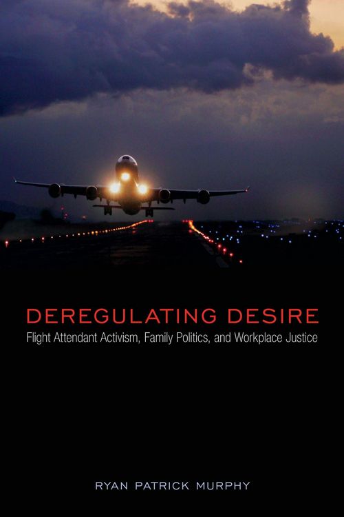 Produktbild: Deregulating Desire: Flight Attendant Activism, Family Politics, and Workplace Justice