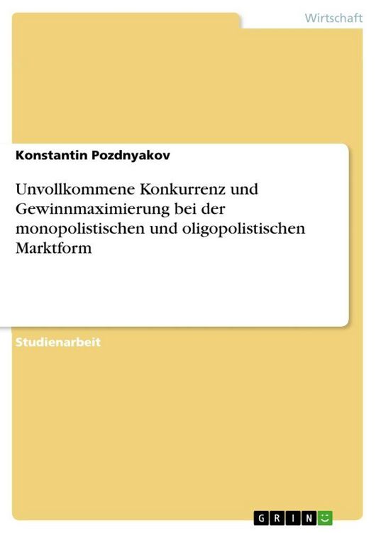 Produktbild: Unvollkommene Konkurrenz und Gewinnmaximierung bei der monopolistischen und oligopolistischen Marktform