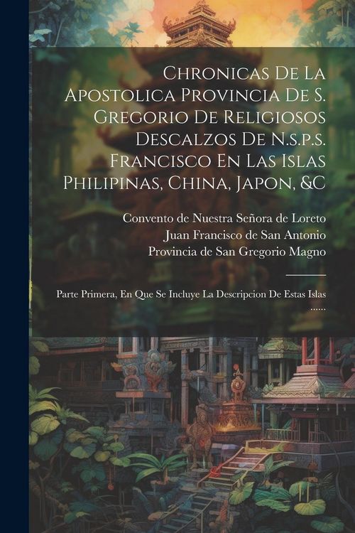Produktbild: Chronicas De La Apostolica Provincia De S. Gregorio De Religiosos Descalzos De N.s.p.s. Francisco En Las Islas Philipinas, China, Japon, &c: Parte Pri