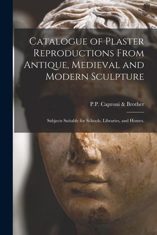 Produktbild: Catalogue of Plaster Reproductions From Antique, Medieval and Modern Sculpture: Subjects Suitable for Schools, Libraries, and Homes.