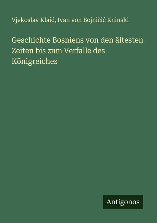 Produktbild: Geschichte Bosniens von den &auml;ltesten Zeiten bis zum Verfalle des K&ouml;nigreiches