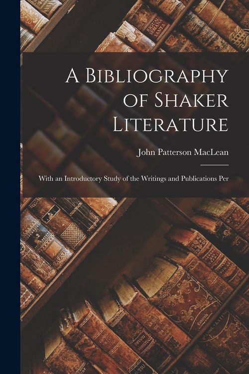 Produktbild: A Bibliography of Shaker Literature: With an Introductory Study of the Writings and Publications Per