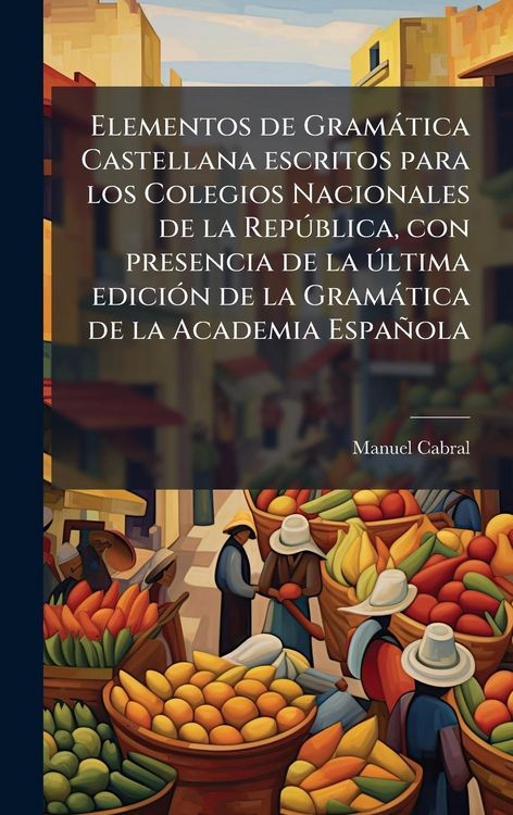 Produktbild: Elementos de Gram&agrave;tica Castellana escritos para los Colegios Nacionales de la Rep&Atilde;&deg;blica, con presencia de la &Atilde;&deg;ltima edici&Atilde;3n de la Gram&agrave;tica de la Academia Espa&ntilde;ola