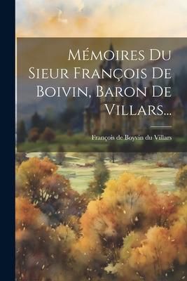 Produktbild: M&eacute;moires Du Sieur Fran&ccedil;ois De Boivin, Baron De Villars...