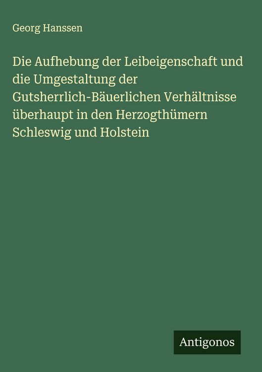 Produktbild: Die Aufhebung der Leibeigenschaft und die Umgestaltung der Gutsherrlich-B&auml;uerlichen Verh&auml;ltnisse &uuml;berhaupt in den Herzogth&uuml;mern Schleswig und Holstein