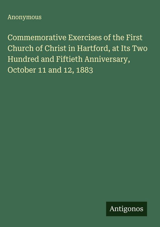 Produktbild: Commemorative Exercises of the First Church of Christ in Hartford, at Its Two Hundred and Fiftieth Anniversary, October 11 and 12, 1883