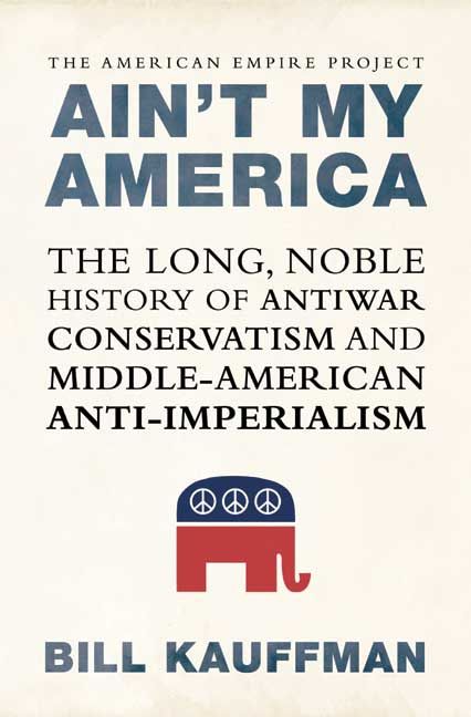 Produktbild: Ain't My America: The Long, Noble History of Antiwar Conservatism and Middle-American Anti-Imperialism