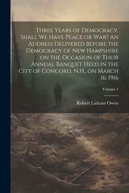 Produktbild: Three Years of Democracy. Shall we Have Peace or war? An Address Delivered Before the Democracy of New Hampshire on the Occasion of Their Annual Banqu