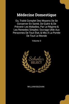 Produktbild: M&eacute;decine Domestique: Ou, Trait&eacute; Complet Des Moyens De Se Conserver En Sant&eacute;, De Gu&eacute;rir & De Pr&eacute;venir Les Maladies, Par Le R&eacute;gime & Les Reme