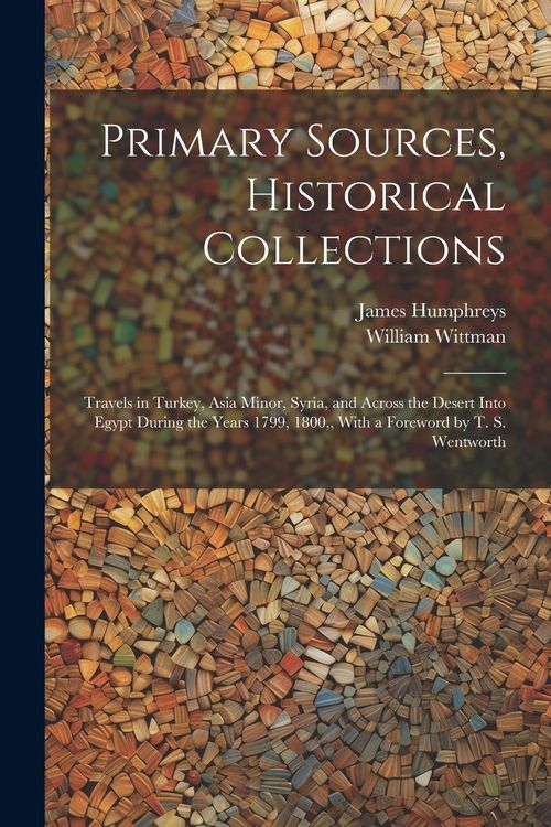 Produktbild: Primary Sources, Historical Collections: Travels in Turkey, Asia Minor, Syria, and Across the Desert Into Egypt During the Years 1799, 1800, With a Fo