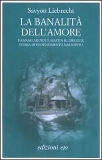 Produktbild: La banalit&agrave; dell'amore. Hannah Arendt e Martin Heidegger, storia di un sentimento mai sopito