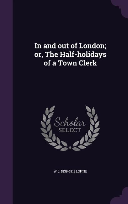 Produktbild: In and out of London; or, The Half-holidays of a Town Clerk