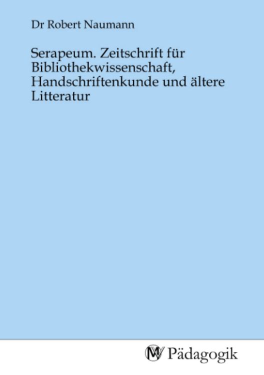 Produktbild: Serapeum. Zeitschrift f&uuml;r Bibliothekwissenschaft, Handschriftenkunde und &auml;ltere Litteratur