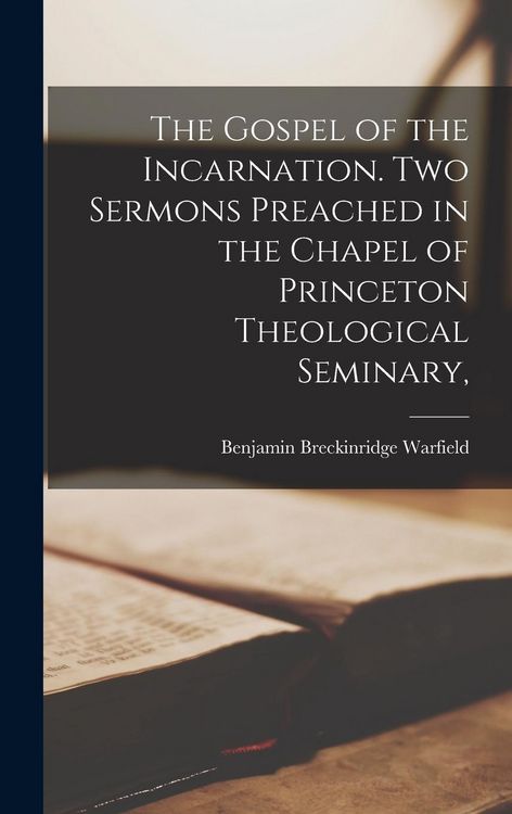 Produktbild: The Gospel of the Incarnation. Two Sermons Preached in the Chapel of Princeton Theological Seminary,