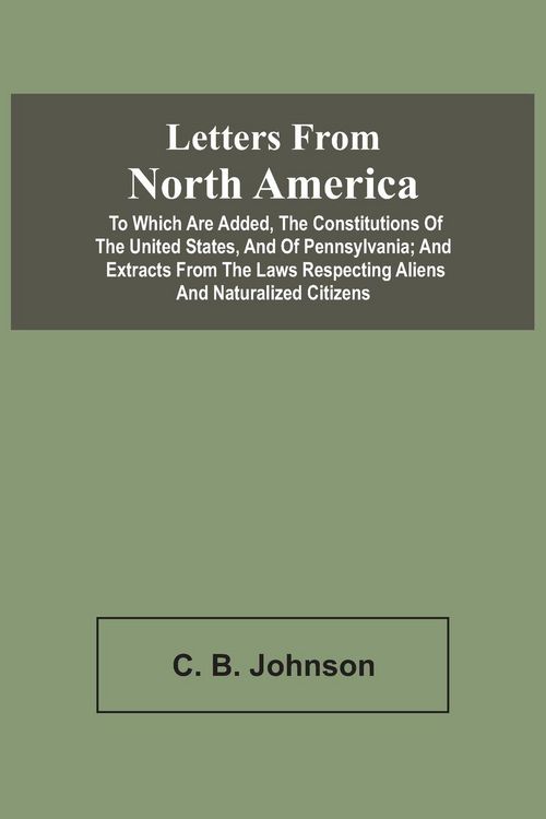 Produktbild: Letters From North America. To Which Are Added, The Constitutions Of The United States, And Of Pennsylvania; And Extracts From The Laws Respecting Ali