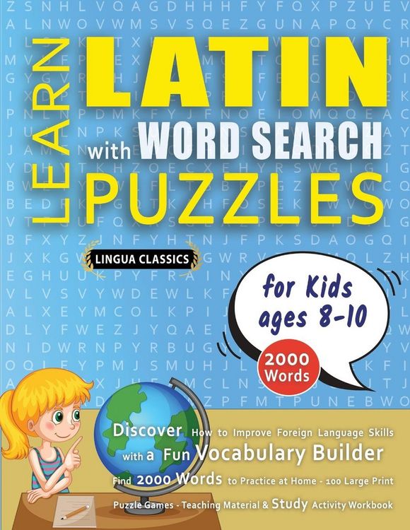 Produktbild: LEARN LATIN WITH WORD SEARCH PUZZLES FOR KIDS 8 - 10 - Discover How to Improve Foreign Language Skills with a Fun Vocabulary Builder. Find 2000 Words to Practice at Home - 100 Large Print Puzzle Games - Teaching Material, Study Activity Workbook