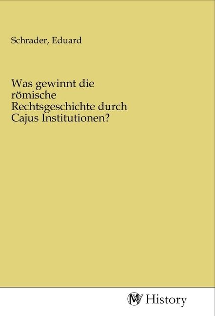 Produktbild: Was gewinnt die r&ouml;mische Rechtsgeschichte durch Cajus Institutionen?
