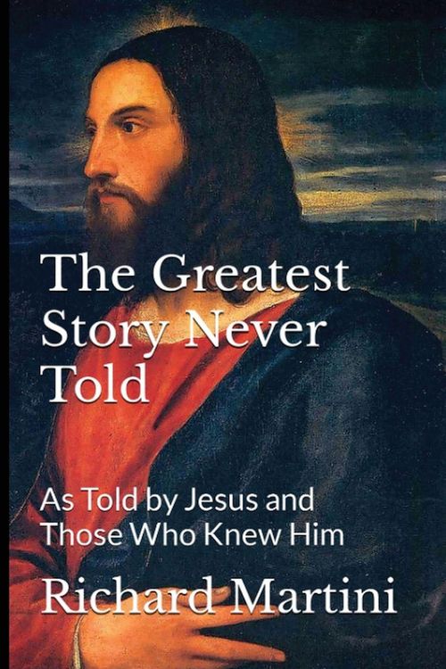 Produktbild: The Greatest Story Never Told as Told by Jesus and Those Who Knew Him