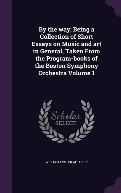Produktbild: By the way; Being a Collection of Short Essays on Music and art in General, Taken From the Program-books of the Boston Symphony Orchestra Volume 1