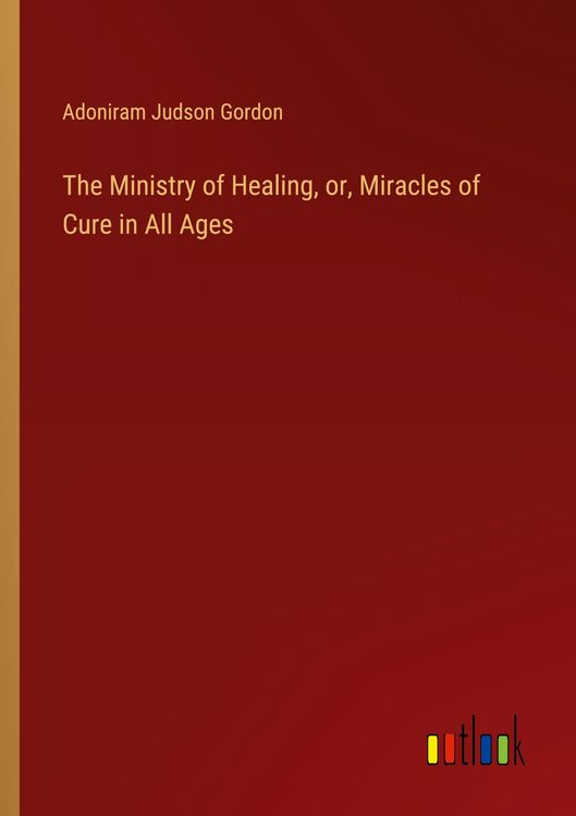 Produktbild: The Ministry of Healing, or, Miracles of Cure in All Ages