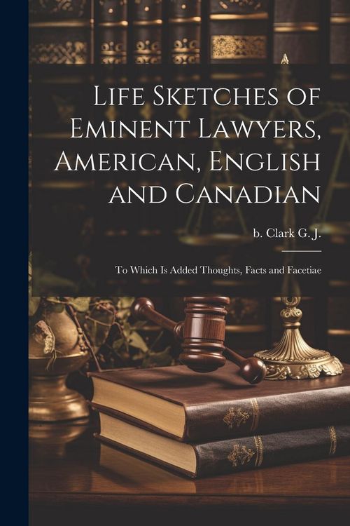 Produktbild: Life Sketches of Eminent Lawyers, American, English and Canadian: To Which is Added Thoughts, Facts and Facetiae