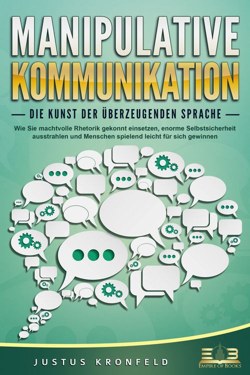 Produktbild: MANIPULATIVE KOMMUNIKATION - Die Kunst der &uuml;berzeugenden Sprache: Wie Sie machtvolle Rhetorik gekonnt einsetzen, enorme Selbstsicherheit ausstrahlen und Menschen spielend leicht f&uuml;r sich gewinnen