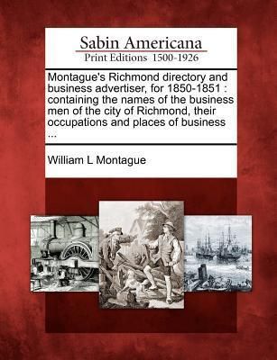 Produktbild: Montague's Richmond Directory and Business Advertiser, for 1850-1851: Containing the Names of the Business Men of the City of Richmond, Their Occupati