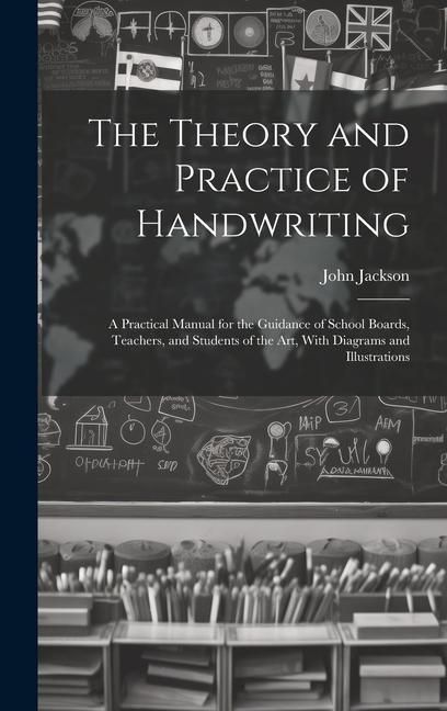 Produktbild: The Theory and Practice of Handwriting; a Practical Manual for the Guidance of School Boards, Teachers, and Students of the art, With Diagrams and Ill