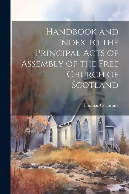 Produktbild: Handbook and Index to the Principal Acts of Assembly of the Free Church of Scotland