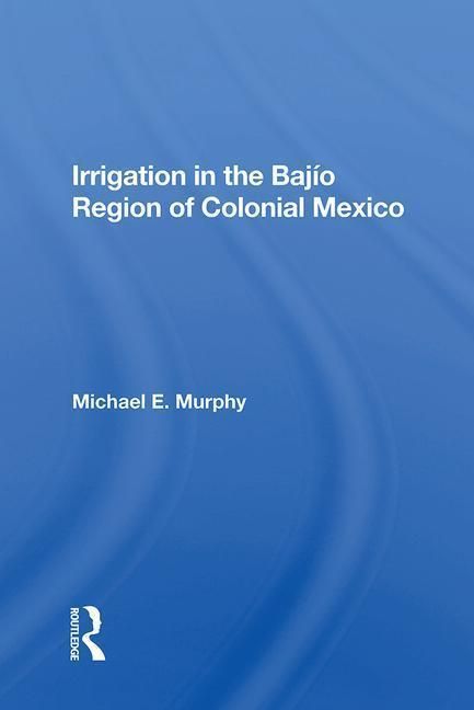 Produktbild: Murphy, M: Irrigation In The Bajio Region Of Colonial Mexico