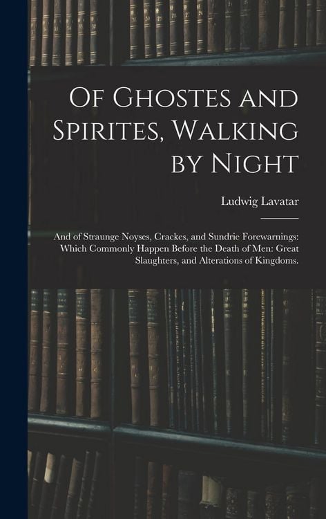 Produktbild: Of Ghostes and Spirites, Walking by Night: and of Straunge Noyses, Crackes, and Sundrie Forewarnings: Which Commonly Happen Before the Death of Men: G