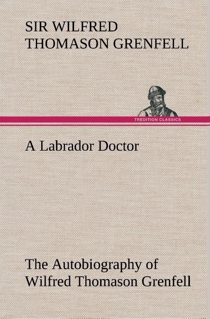 Produktbild: A Labrador Doctor The Autobiography of Wilfred Thomason Grenfell