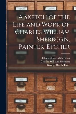 Produktbild: A Sketch of the Life and Work of Charles William Sherborn, Painter-etcher