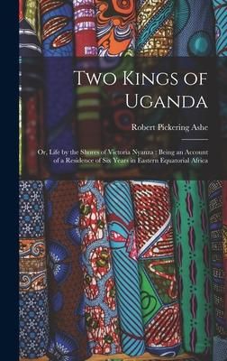 Produktbild: Two Kings of Uganda: or, Life by the Shores of Victoria Nyanza: Being an Account of a Residence of Six Years in Eastern Equatorial Africa