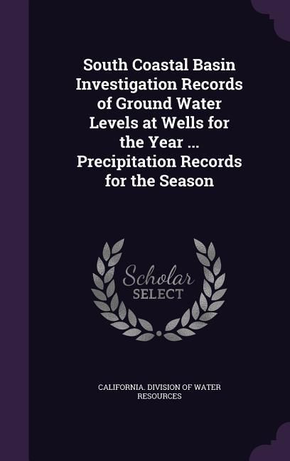 Produktbild: South Coastal Basin Investigation Records of Ground Water Levels at Wells for the Year ... Precipitation Records for the Season