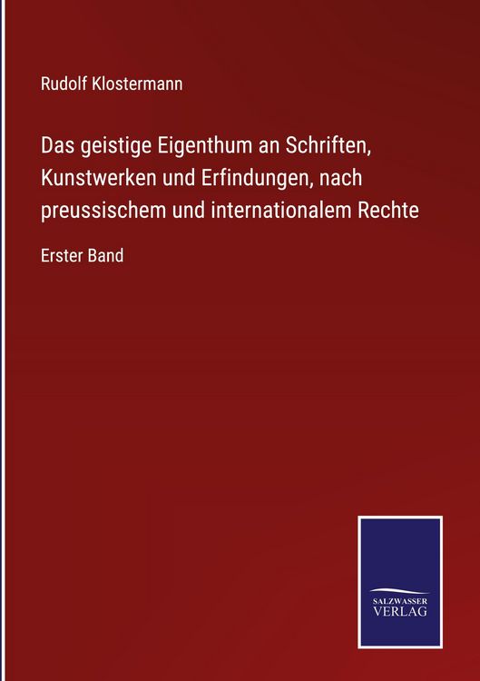 Produktbild: Das geistige Eigenthum an Schriften, Kunstwerken und Erfindungen, nach preussischem und internationalem Rechte