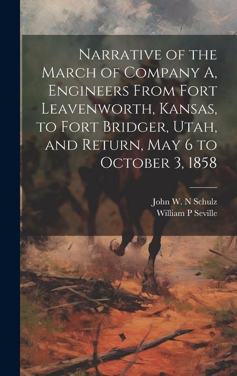 Produktbild: Narrative of the March of Company A, Engineers From Fort Leavenworth, Kansas, to Fort Bridger, Utah, and Return, May 6 to October 3, 1858