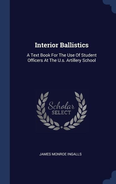 Produktbild: Interior Ballistics: A Text Book For The Use Of Student Officers At The U.s. Artillery School