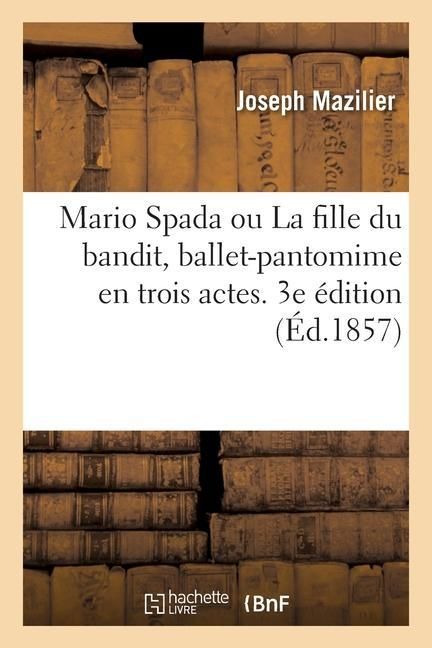 Produktbild: Mario Spada Ou La Fille Du Bandit, Ballet-Pantomime En Trois Actes. 3e &Eacute;dition