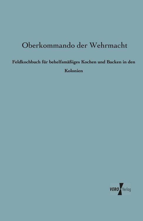 Produktbild: Feldkochbuch f&uuml;r behelfsm&auml;&szlig;iges Kochen und Backen in den Kolonien