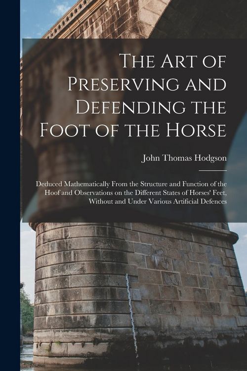 Produktbild: The art of Preserving and Defending the Foot of the Horse: Deduced Mathematically From the Structure and Function of the Hoof and Observations on the