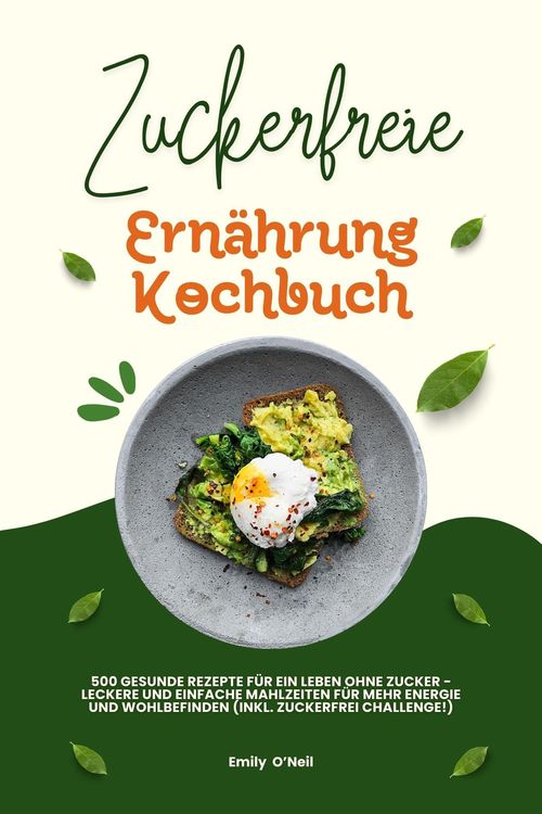 Produktbild: Zuckerfreie Ern&auml;hrung Kochbuch: 500 gesunde Rezepte f&uuml;r ein Leben ohne Zucker - leckere und einfache Mahlzeiten f&uuml;r mehr Energie und Wohlbefinden (ink