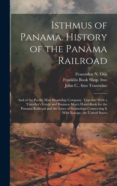 Produktbild: Isthmus of Panama. History of the Panama Railroad; and of the Pacific Mail Steamship Company. Together With a Traveller's Guide and Business Man's Han